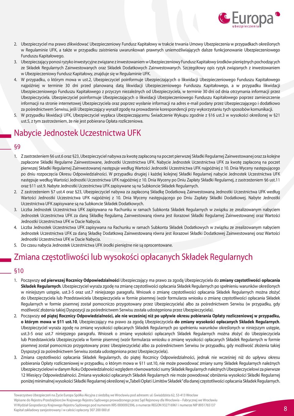 Ubezpieczający ponosi ryzyko inwestycyjne związane z inwestowaniem w Ubezpieczeniowy Fundusz Kapitałowy środków pieniężnych pochodzących ze Składek Regularnych Zainwestowanych oraz Składek