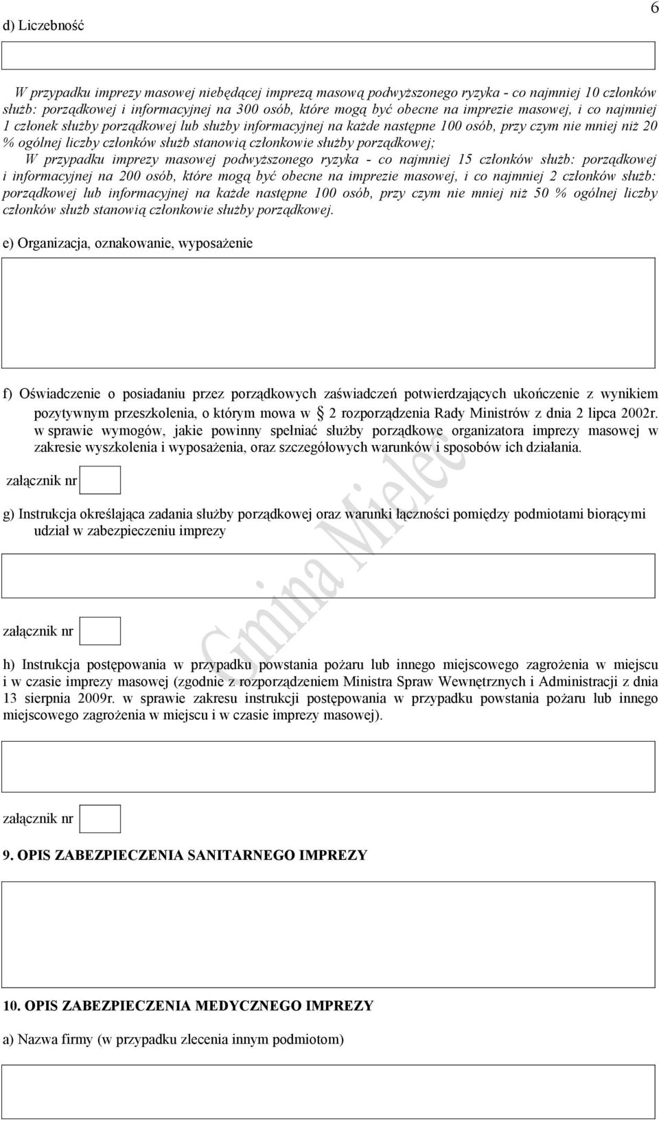 porządkowej; W przypadku imprezy masowej podwyższonego ryzyka - co najmniej 15 członków służb: porządkowej i informacyjnej na 200 osób, które mogą być obecne na imprezie masowej, i co najmniej 2