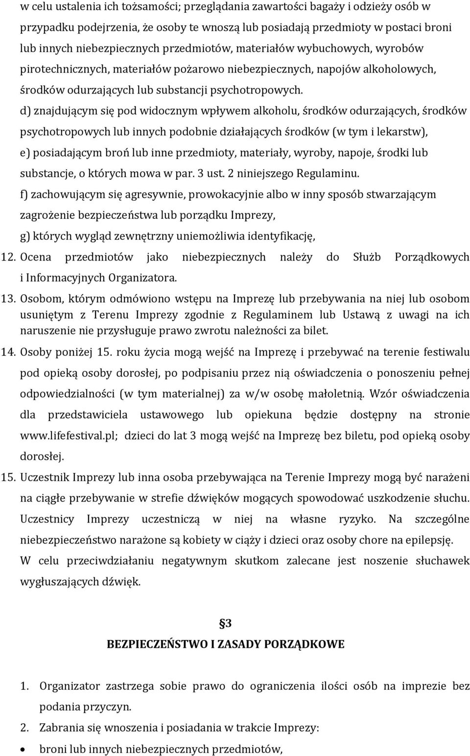 d) znajdującym się pod widocznym wpływem alkoholu, środków odurzających, środków psychotropowych lub innych podobnie działających środków (w tym i lekarstw), e) posiadającym broń lub inne przedmioty,