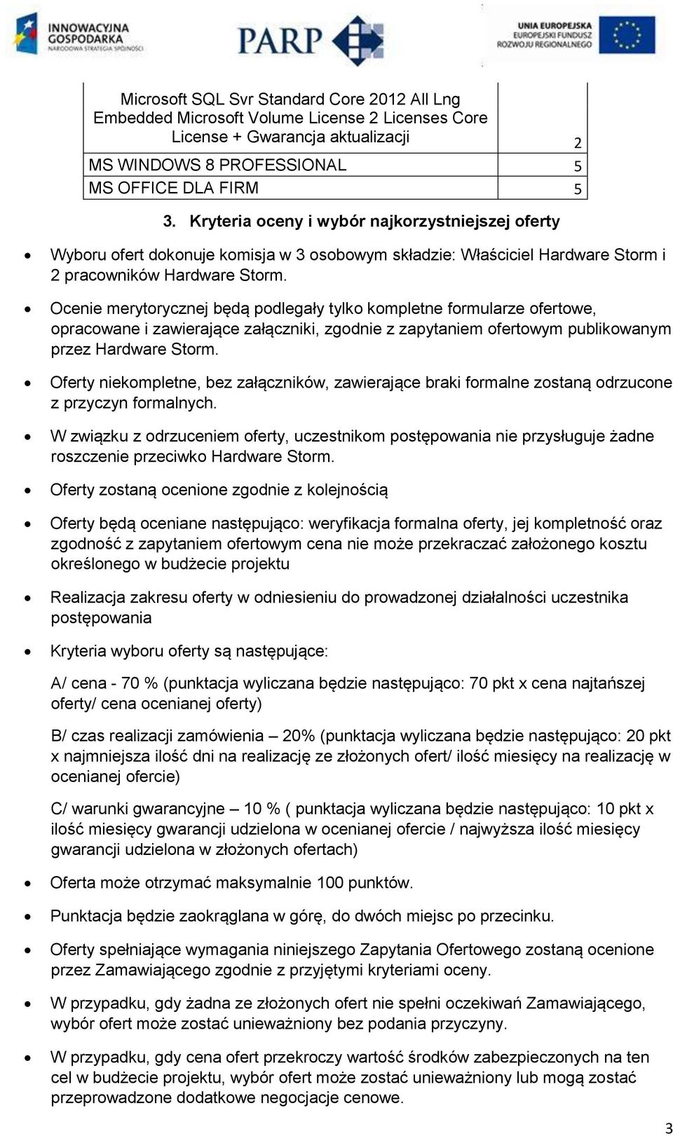 Ocenie merytorycznej będą podlegały tylko kompletne formularze ofertowe, opracowane i zawierające załączniki, zgodnie z zapytaniem ofertowym publikowanym przez Hardware Storm.