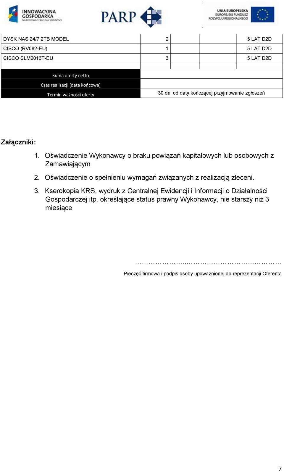 Oświadczenie Wykonawcy o braku powiązań kapitałowych lub osobowych z Zamawiającym 2. Oświadczenie o spełnieniu wymagań związanych z realizacją zleceni. 3.