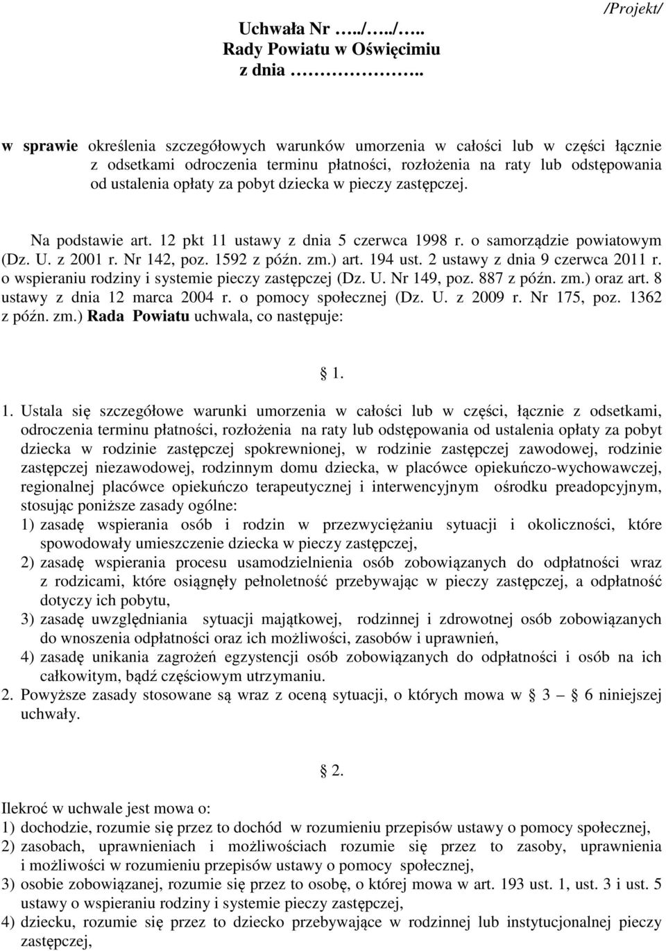 pobyt dziecka w pieczy zastępczej. Na podstawie art. 12 pkt 11 ustawy z dnia 5 czerwca 1998 r. o samorządzie powiatowym (Dz. U. z 2001 r. Nr 142, poz. 1592 z późn. zm.) art. 194 ust.