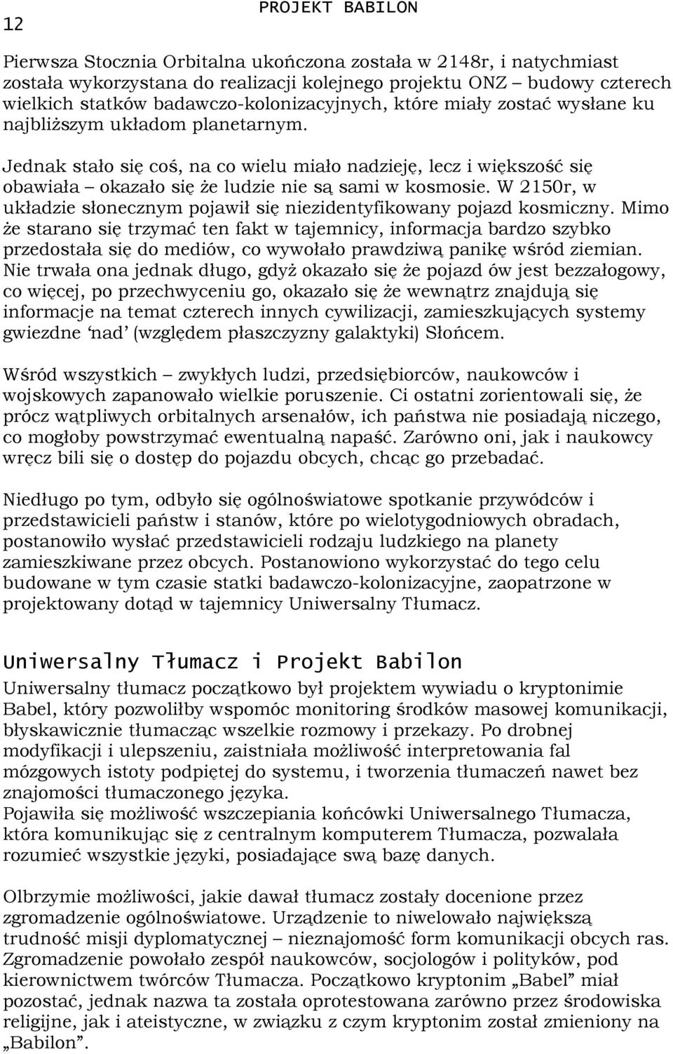 Jednak stało się coś, na co wielu miało nadzieję, lecz i większość się obawiała okazało się Ŝe ludzie nie są sami w kosmosie.