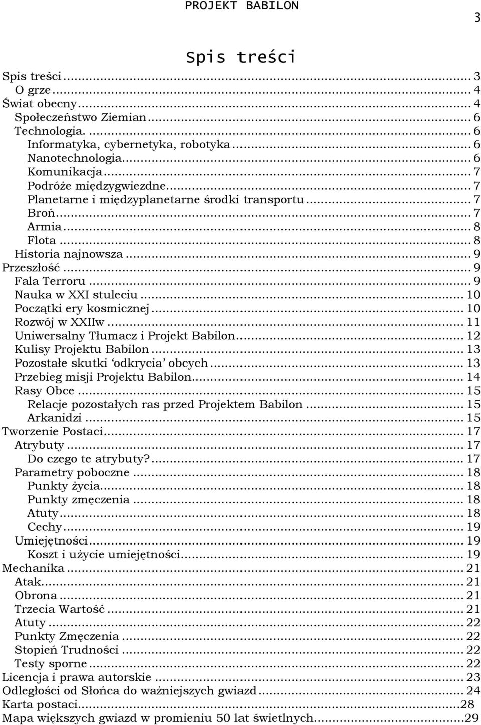 .. 10 Początki ery kosmicznej... 10 Rozwój w XXIIw... 11 Uniwersalny Tłumacz i Projekt Babilon... 12 Kulisy Projektu Babilon... 13 Pozostałe skutki odkrycia obcych... 13 Przebieg misji Projektu Babilon.