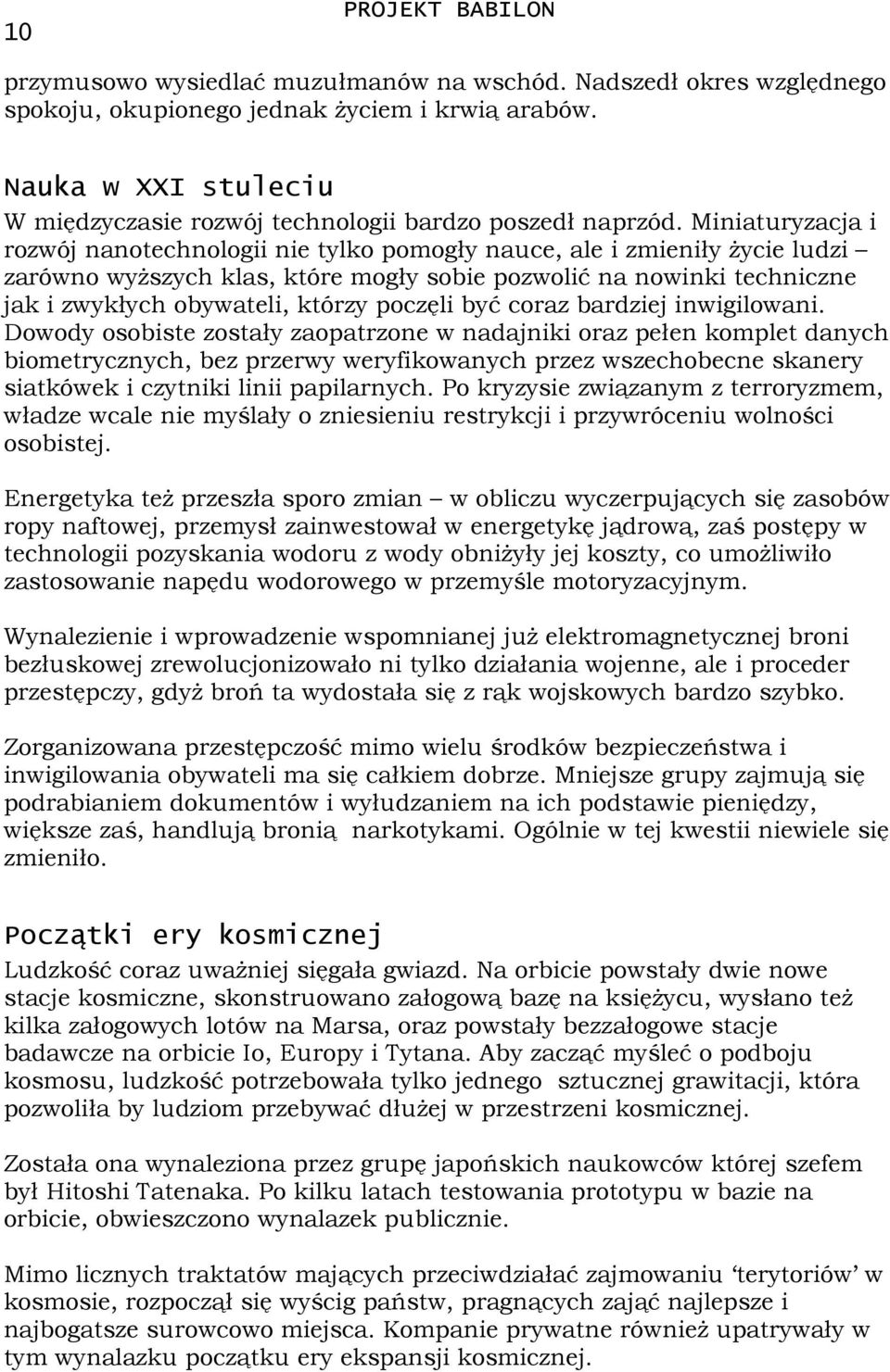 Miniaturyzacja i rozwój nanotechnologii nie tylko pomogły nauce, ale i zmieniły Ŝycie ludzi zarówno wyŝszych klas, które mogły sobie pozwolić na nowinki techniczne jak i zwykłych obywateli, którzy