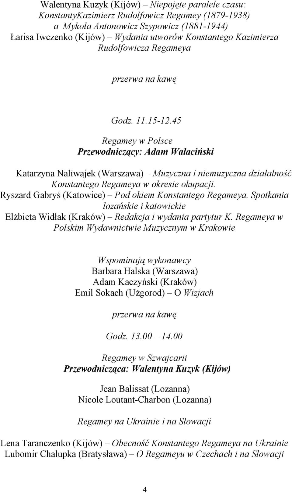 45 Regamey w Polsce Przewodniczący: Adam Walaciński Katarzyna Naliwajek (Warszawa) Muzyczna i niemuzyczna działalność Konstantego Regameya w okresie okupacji.