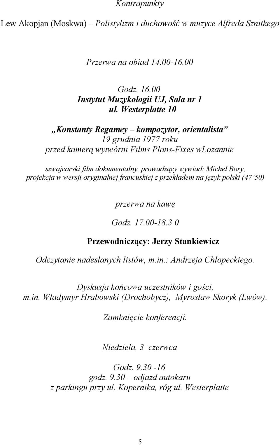projekcja w wersji oryginalnej francuskiej z przekładem na język polski (47 50) Godz. 17.00-18.3 0 Przewodniczący: Jerzy Stankiewicz Odczytanie nadesłanych listów, m.in.: Andrzeja Chłopeckiego.