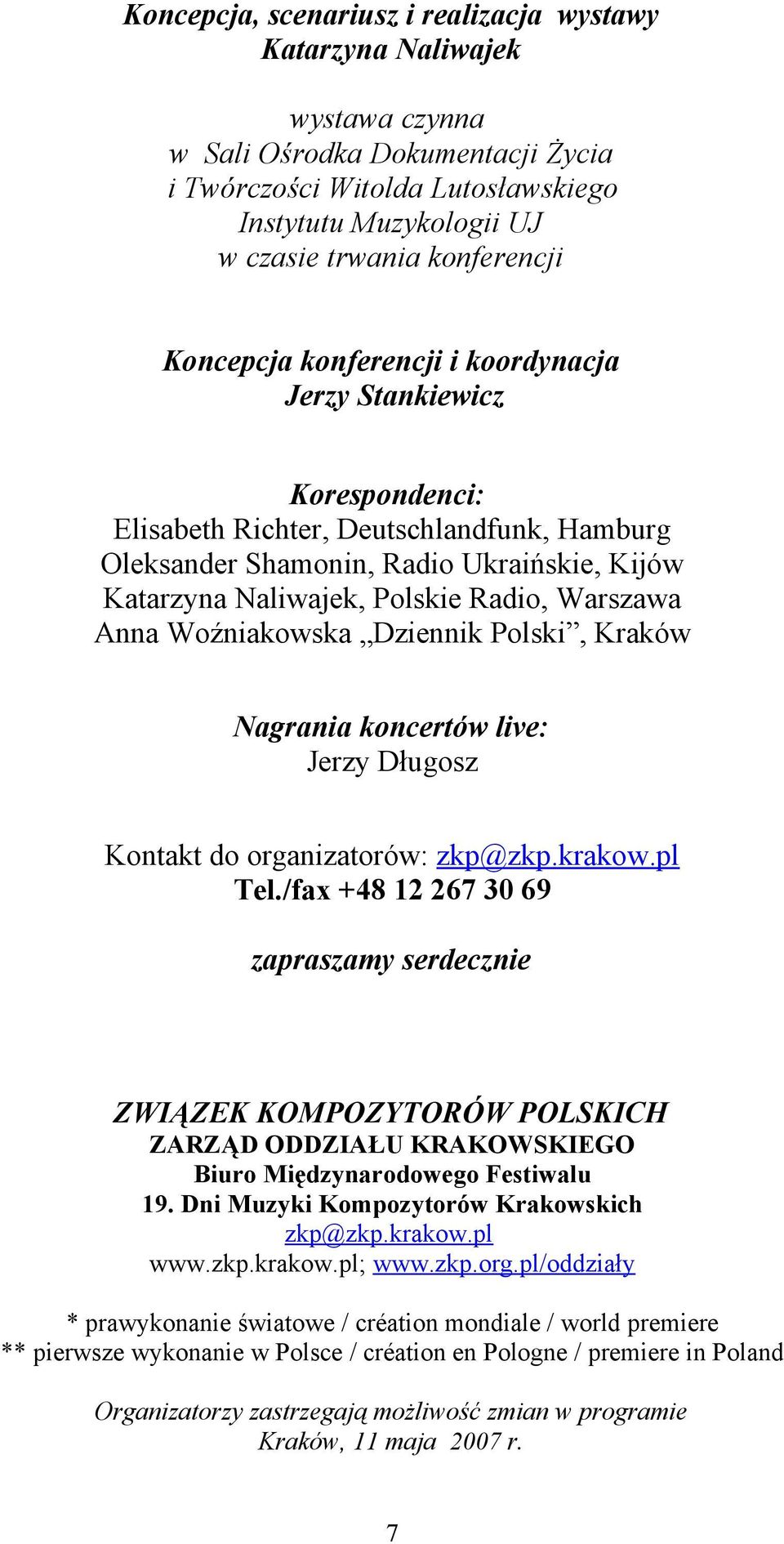 Radio, Warszawa Anna Woźniakowska Dziennik Polski, Kraków Nagrania koncertów live: Jerzy Długosz Kontakt do organizatorów: zkp@zkp.krakow.pl Tel.
