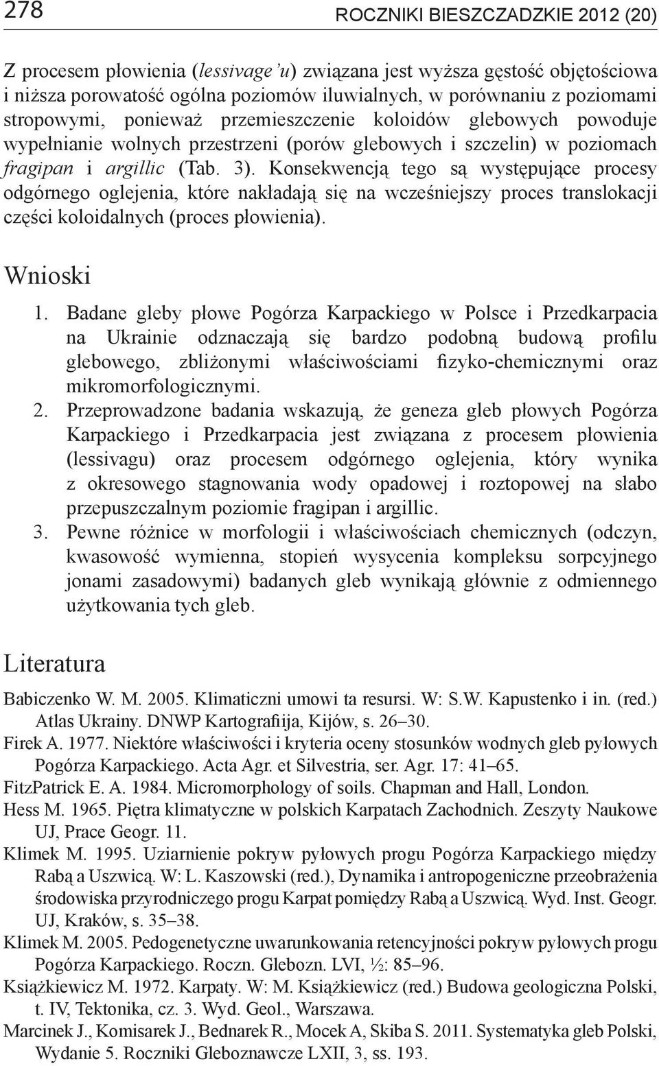 Konsekwencją tego są występujące procesy odgórnego oglejenia, które nakładają się na wcześniejszy proces translokacji części koloidalnych (proces płowienia). Wnioski 1.