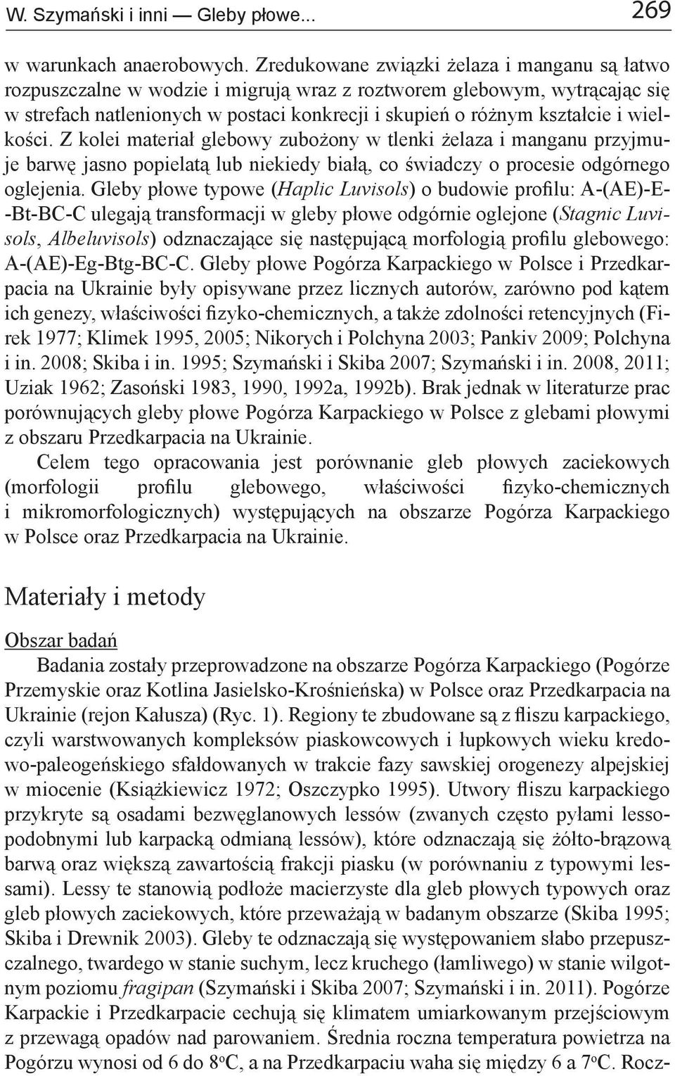 wielkości. Z kolei materiał glebowy zubożony w tlenki żelaza i manganu przyjmuje barwę jasno popielatą lub niekiedy białą, co świadczy o procesie odgórnego oglejenia.