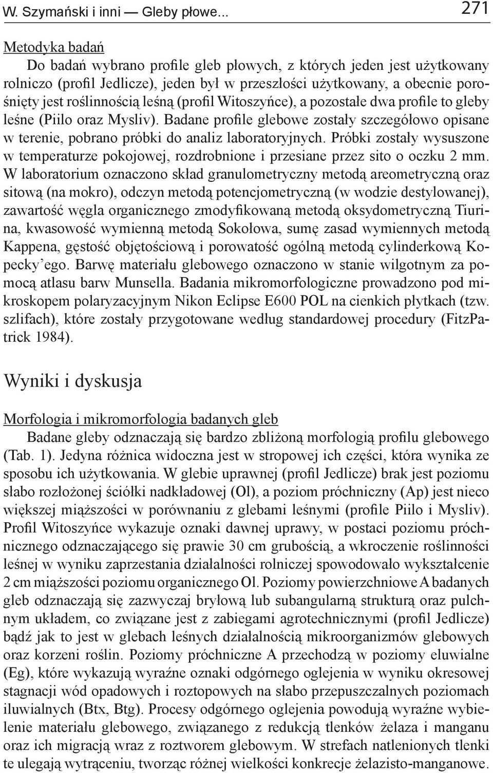 leśną (profil Witoszyńce), a pozostałe dwa profile to gleby leśne (Piilo oraz Mysliv). Badane profile glebowe zostały szczegółowo opisane w terenie, pobrano próbki do analiz laboratoryjnych.