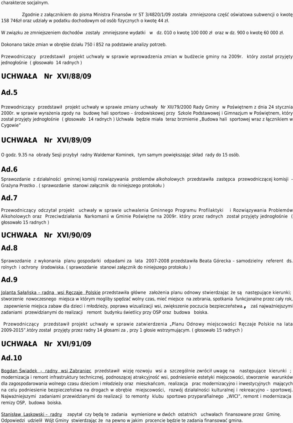 W związku ze zmniejszeniem dochodów zostały zmniejszone wydatki w dz. 010 o kwotę 100 000 zł oraz w dz. 900 o kwotę 60 000 zł.