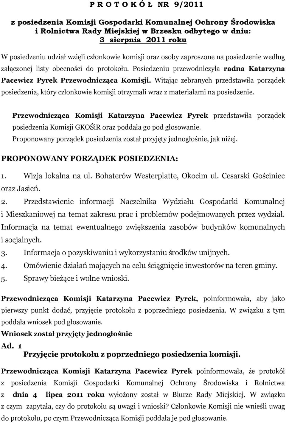 Witając zebranych przedstawiła porządek posiedzenia, który członkowie komisji otrzymali wraz z materiałami na posiedzenie.