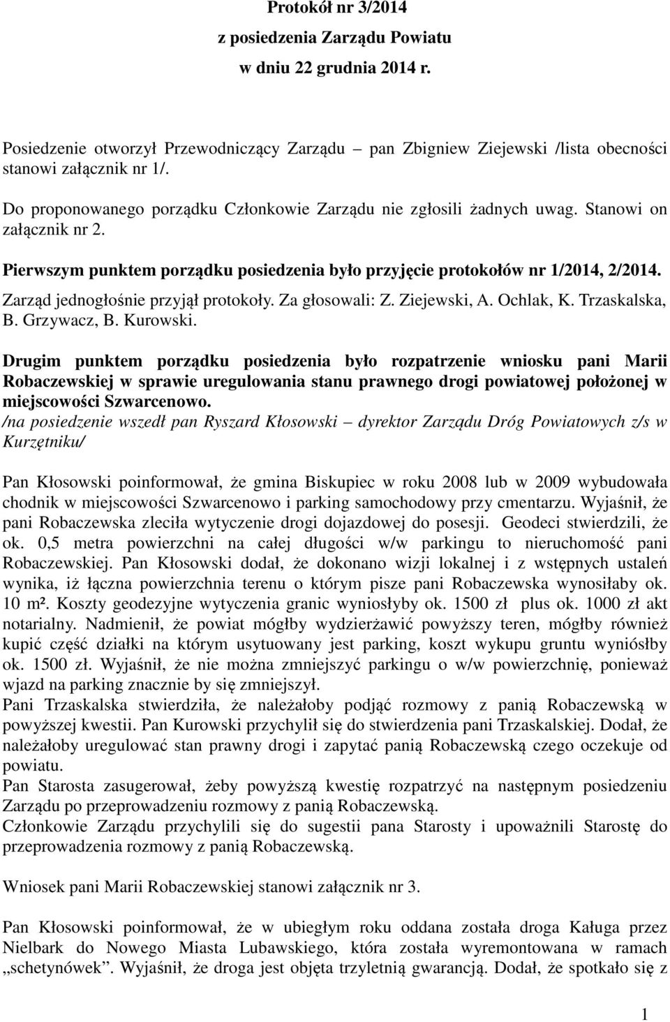 Zarząd jednogłośnie przyjął protokoły. Za głosowali: Z. Ziejewski, A. Ochlak, K.