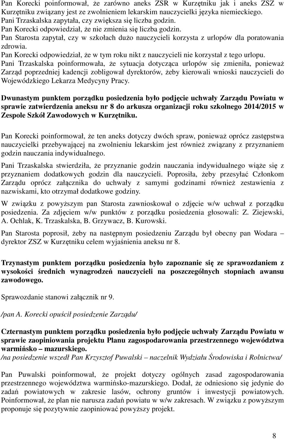 Pan Starosta zapytał, czy w szkołach dużo nauczycieli korzysta z urlopów dla poratowania zdrowia. Pan Korecki odpowiedział, że w tym roku nikt z nauczycieli nie korzystał z tego urlopu.