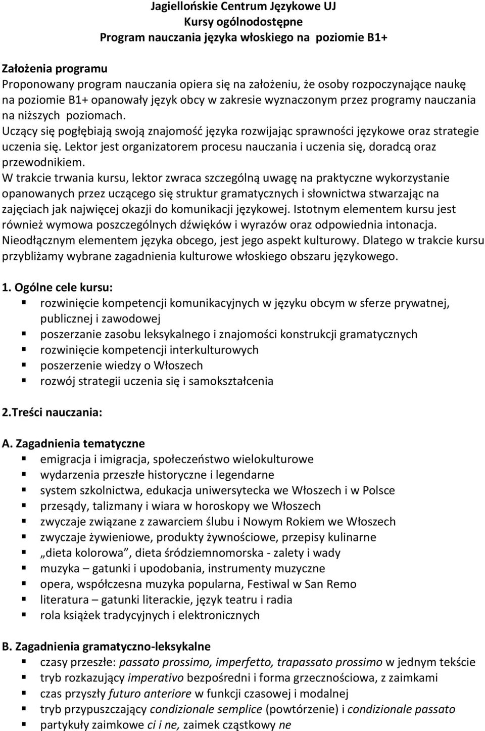 Uczący się pogłębiają swoją znajomość języka rozwijając sprawności językowe oraz strategie uczenia się. Lektor jest organizatorem procesu nauczania i uczenia się, doradcą oraz przewodnikiem.