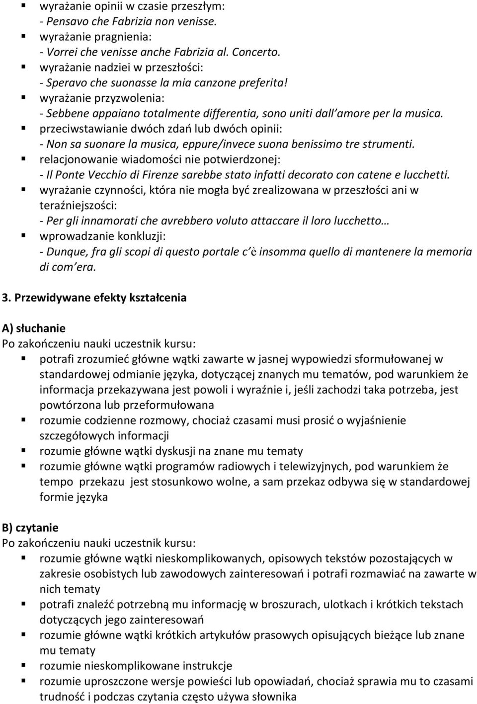 przeciwstawianie dwóch zdań lub dwóch opinii: - Non sa suonare la musica, eppure/invece suona benissimo tre strumenti.