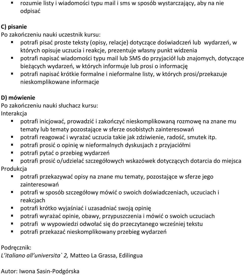 potrafi napisać krótkie formalne i nieformalne listy, w których prosi/przekazuje nieskomplikowane informacje D) mówienie Po zakończeniu nauki słuchacz kursu: Interakcja potrafi inicjować, prowadzić i