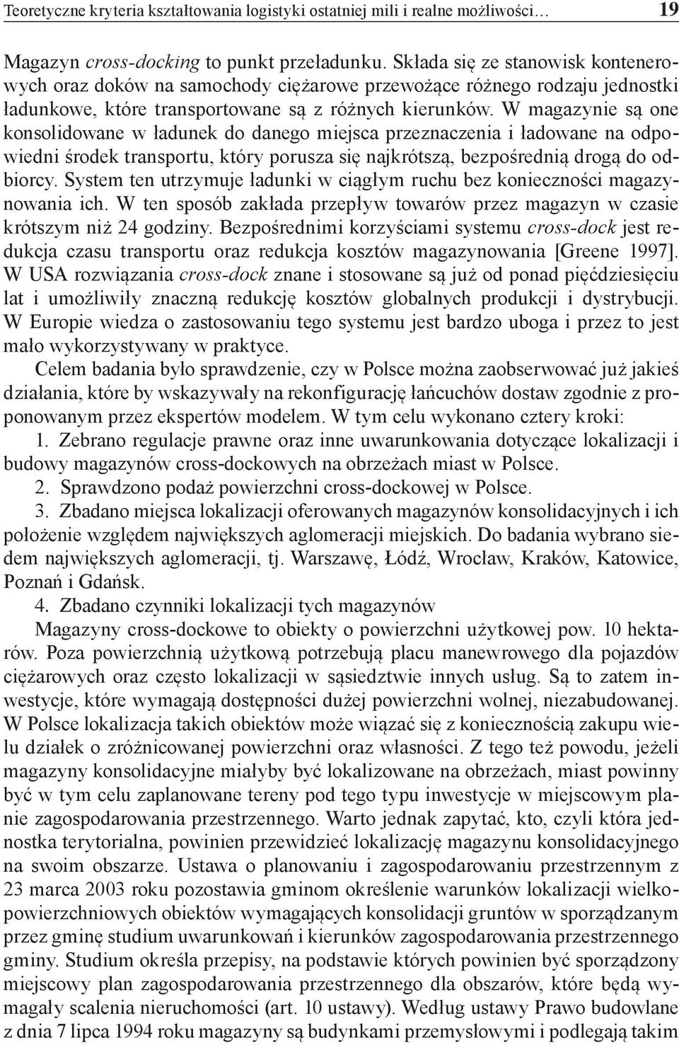 W magazynie są one konsolidowane w ładunek do danego miejsca przeznaczenia i ładowane na odpowiedni środek transportu, który porusza się najkrótszą, bezpośrednią drogą do odbiorcy.