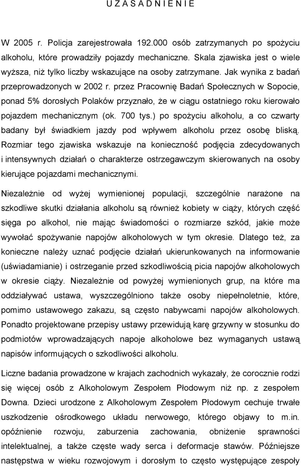 przez Pracownię Badań Społecznych w Sopocie, ponad 5% dorosłych Polaków przyznało, że w ciągu ostatniego roku kierowało pojazdem mechanicznym (ok. 700 tys.