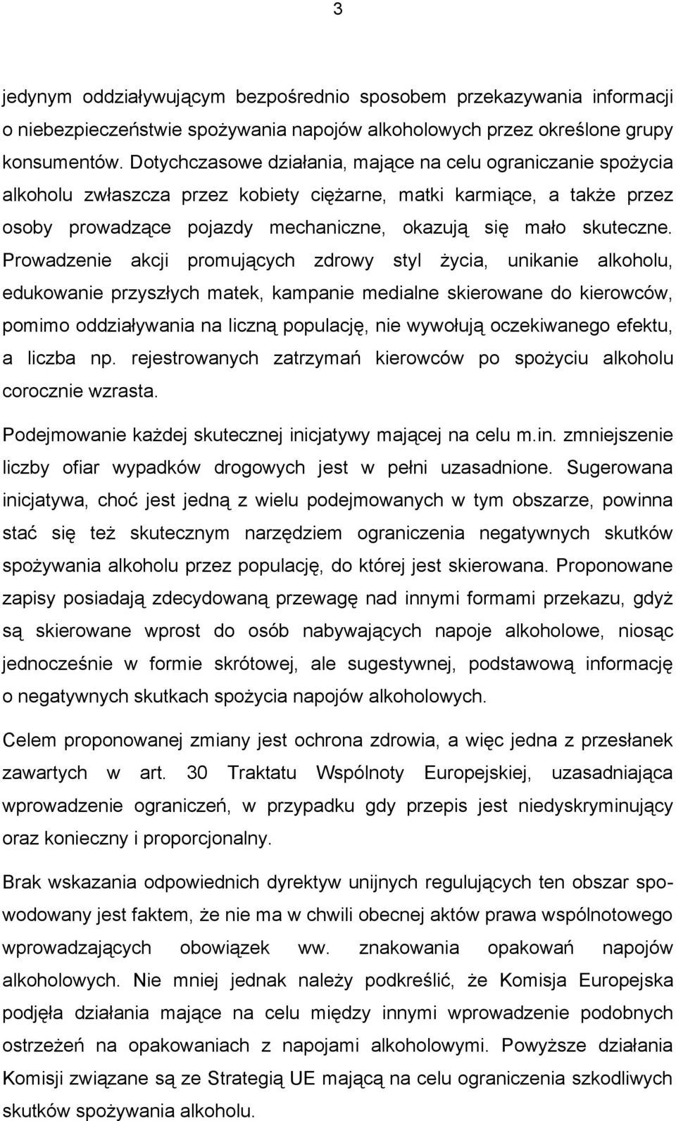 Prowadzenie akcji promujących zdrowy styl życia, unikanie alkoholu, edukowanie przyszłych matek, kampanie medialne skierowane do kierowców, pomimo oddziaływania na liczną populację, nie wywołują