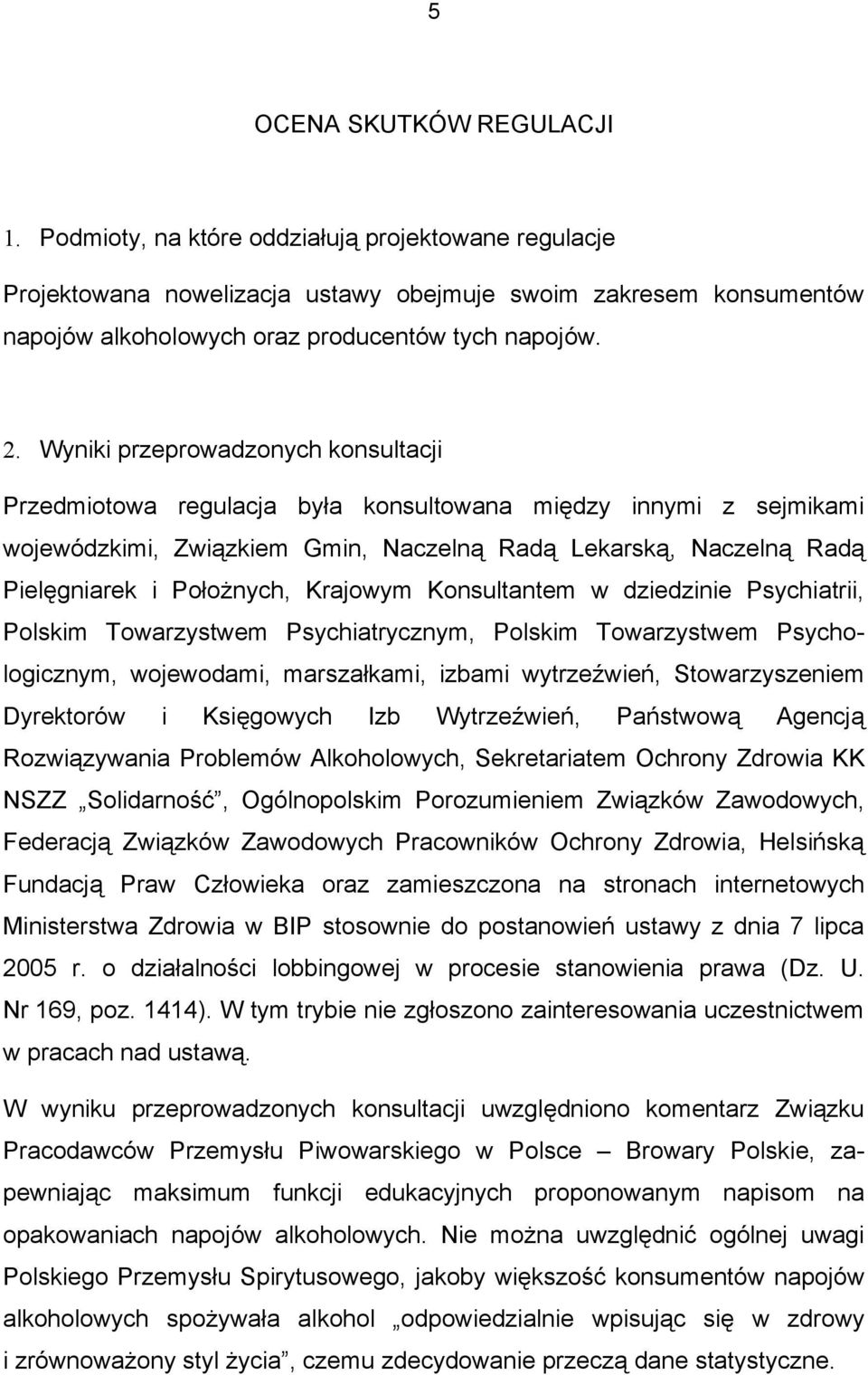 Wyniki przeprowadzonych konsultacji Przedmiotowa regulacja była konsultowana między innymi z sejmikami wojewódzkimi, Związkiem Gmin, Naczelną Radą Lekarską, Naczelną Radą Pielęgniarek i Położnych,