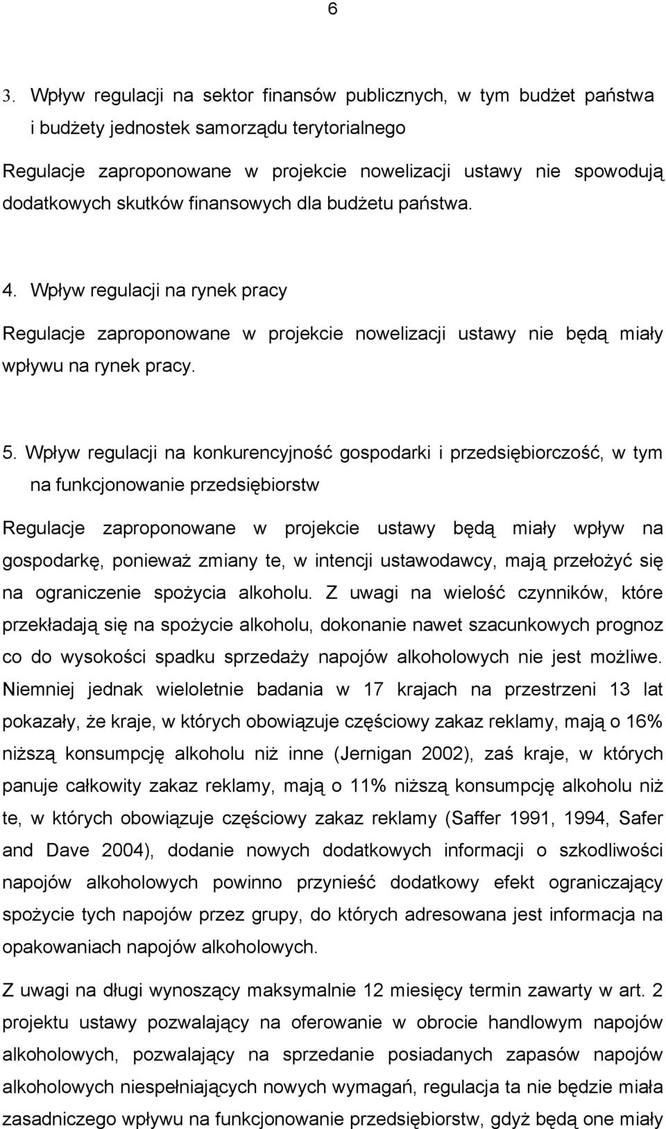 Wpływ regulacji na konkurencyjność gospodarki i przedsiębiorczość, w tym na funkcjonowanie przedsiębiorstw Regulacje zaproponowane w projekcie ustawy będą miały wpływ na gospodarkę, ponieważ zmiany