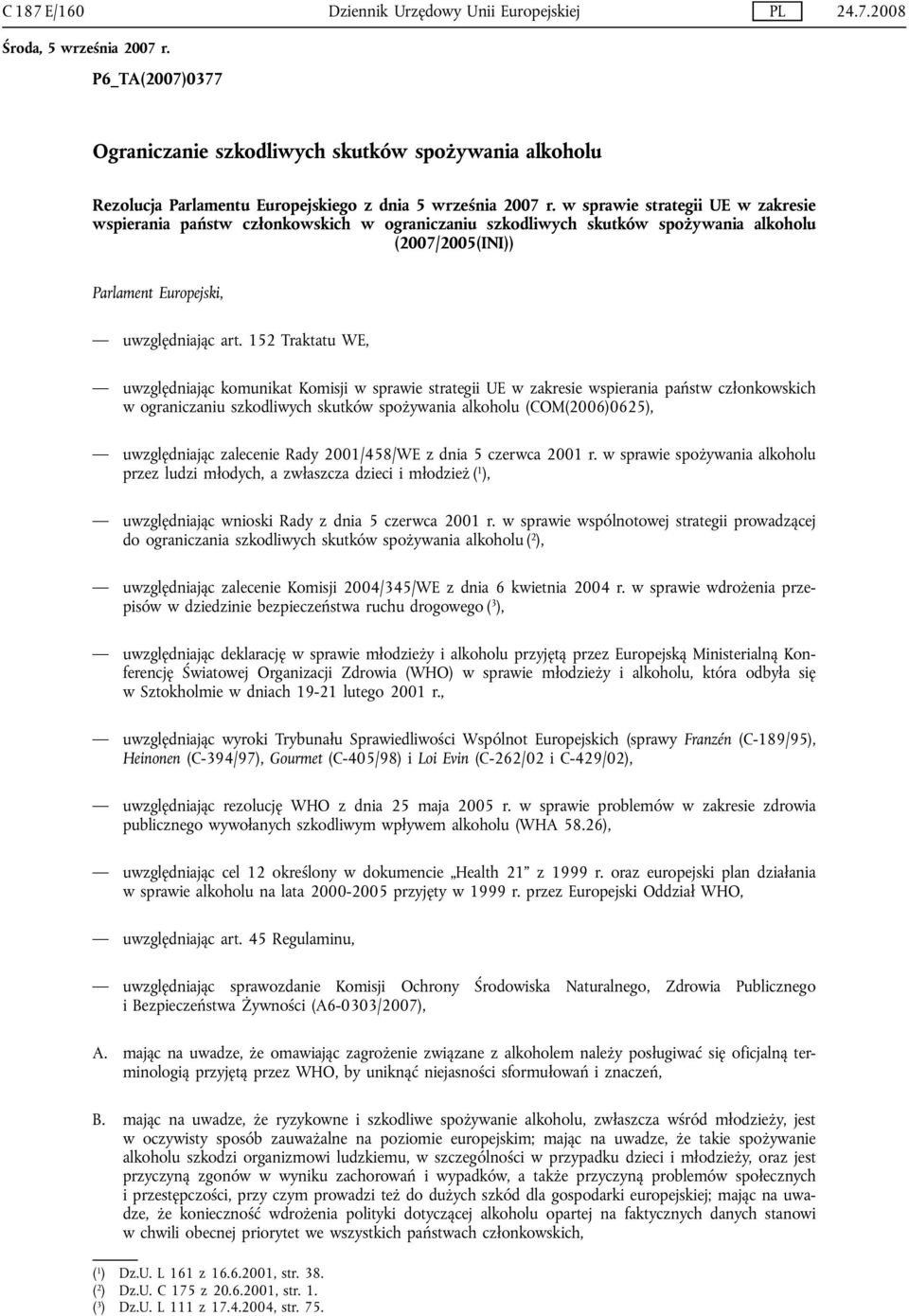 152 Traktatu WE, uwzględniając komunikat Komisji w sprawie strategii UE w zakresie wspierania państw członkowskich w ograniczaniu szkodliwych skutków spożywania alkoholu (COM(2006)0625),