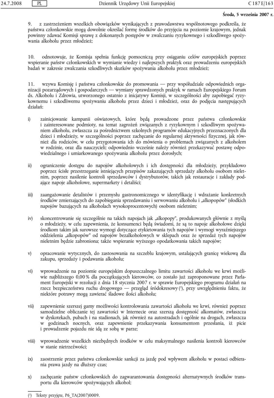 powinny zdawać Komisji sprawę z dokonanych postępów w zwalczaniu ryzykownego i szkodliwego spożywania alkoholu przez młodzież; 10.