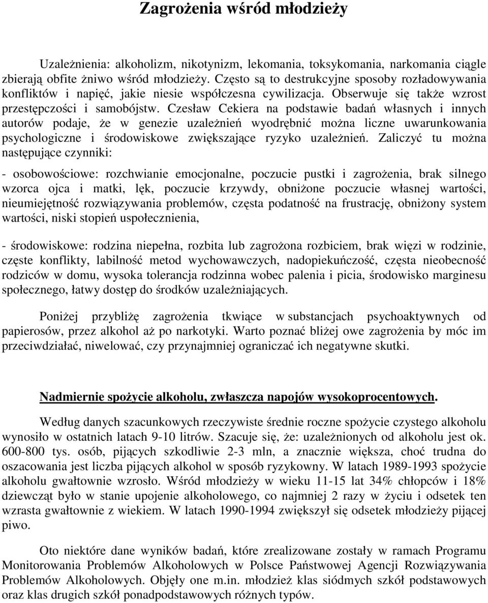 Czesław Cekiera na podstawie badań własnych i innych autorów podaje, że w genezie uzależnień wyodrębnić można liczne uwarunkowania psychologiczne i środowiskowe zwiększające ryzyko uzależnień.