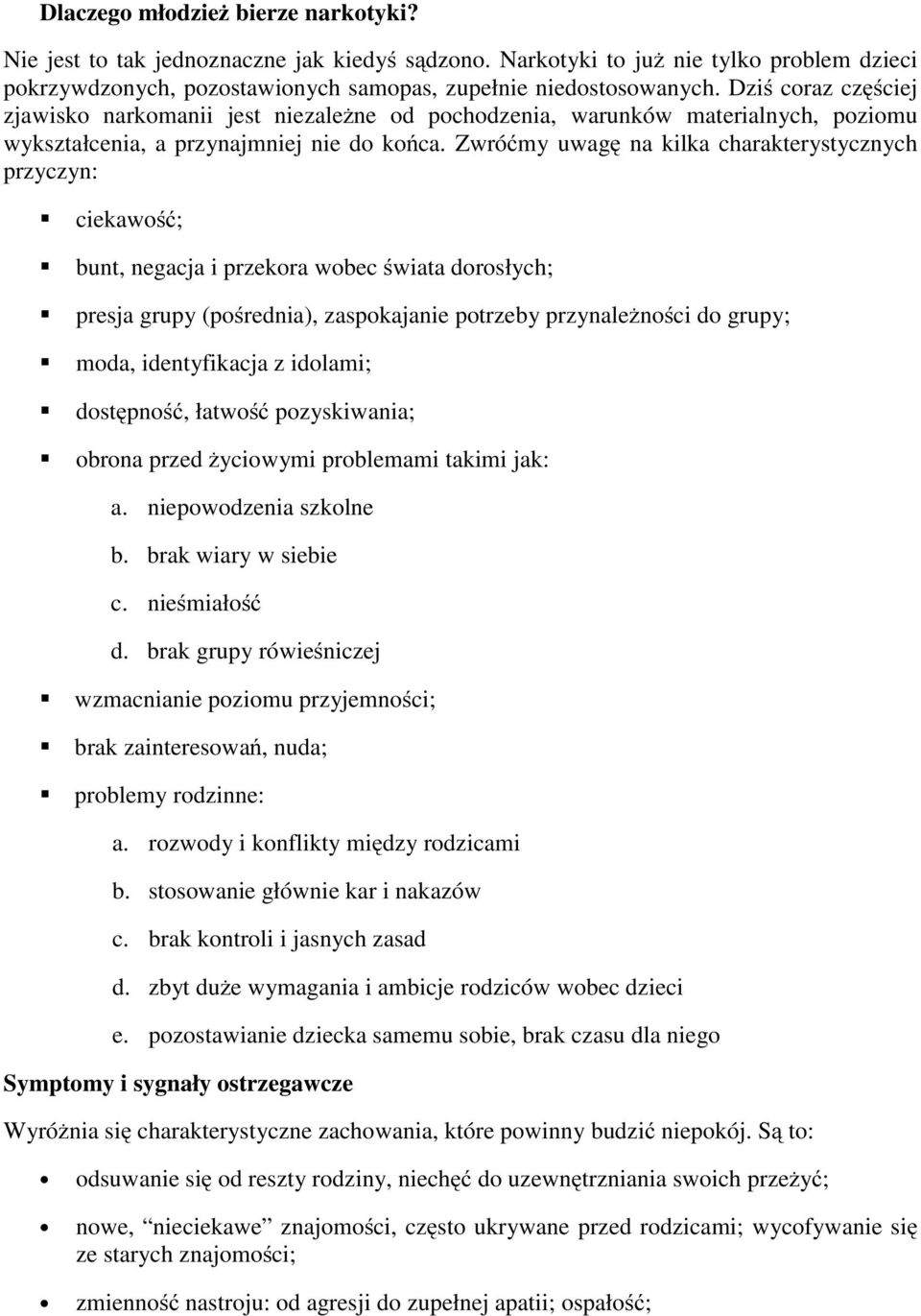 Zwróćmy uwagę na kilka charakterystycznych przyczyn: ciekawość; bunt, negacja i przekora wobec świata dorosłych; presja grupy (pośrednia), zaspokajanie potrzeby przynależności do grupy; moda,