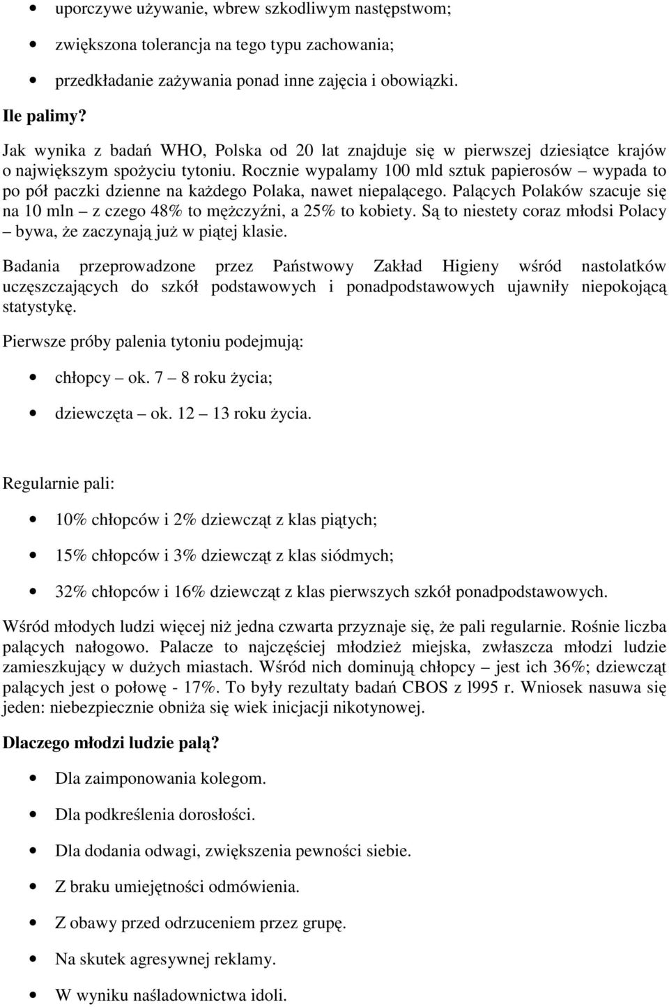 Rocznie wypalamy 100 mld sztuk papierosów wypada to po pół paczki dzienne na każdego Polaka, nawet niepalącego. Palących Polaków szacuje się na 10 mln z czego 48% to mężczyźni, a 25% to kobiety.
