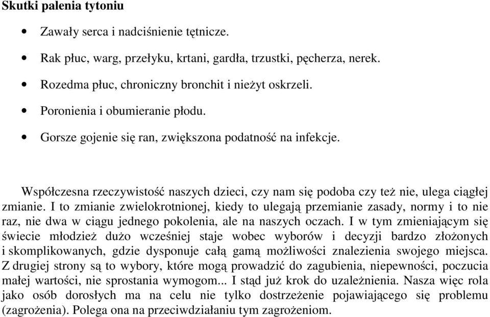I to zmianie zwielokrotnionej, kiedy to ulegają przemianie zasady, normy i to nie raz, nie dwa w ciągu jednego pokolenia, ale na naszych oczach.