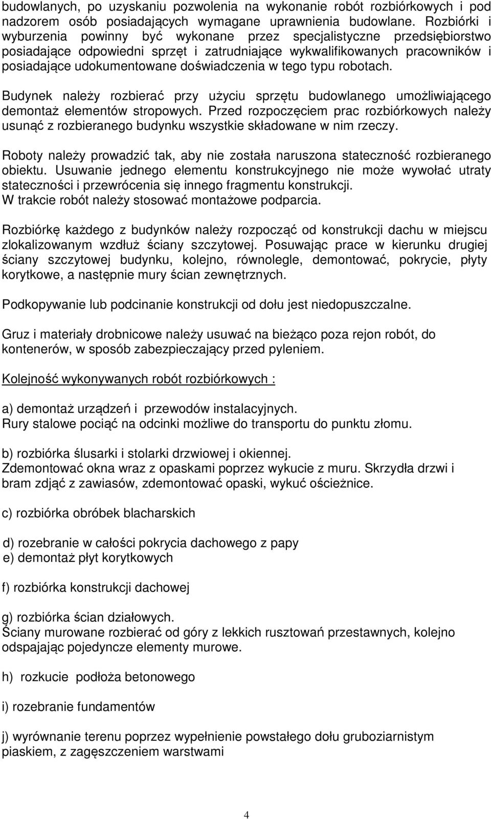 doświadczenia w tego typu robotach. Budynek należy rozbierać przy użyciu sprzętu budowlanego umożliwiającego demontaż elementów stropowych.