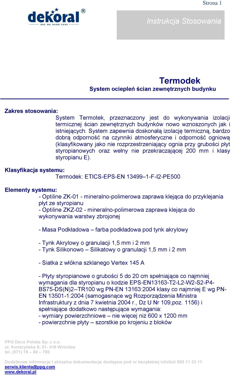 System zapewnia doskonałą izolację termiczną, bardzo dobrą odporność na czynniki atmosferyczne i odporność ogniową (klasyfikowany jako nie rozprzestrzeniający ognia przy grubości płyt styropianowych