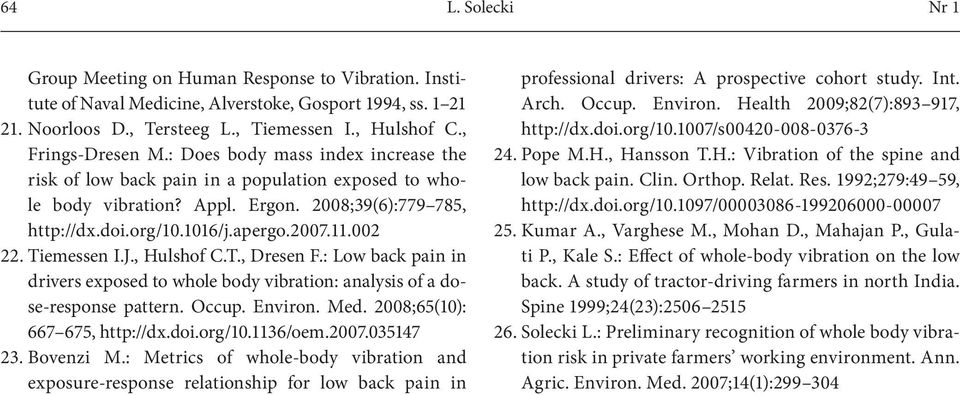 11.002 22. Tiemessen I.J., Hulshof C.T., Dresen F.: Low back pain in drivers exposed to whole body vibration: analysis of a dose-response pattern. Occup. Environ. Med. 2008;65(10): 667 675, http://dx.