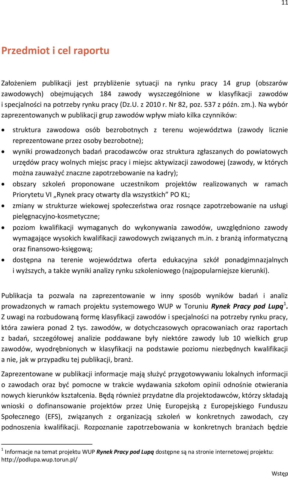 Na wybór zaprezentowanych w publikacji grup zawodów wpływ miało kilka czynników: struktura zawodowa osób bezrobotnych z terenu województwa (zawody licznie reprezentowane przez osoby bezrobotne);