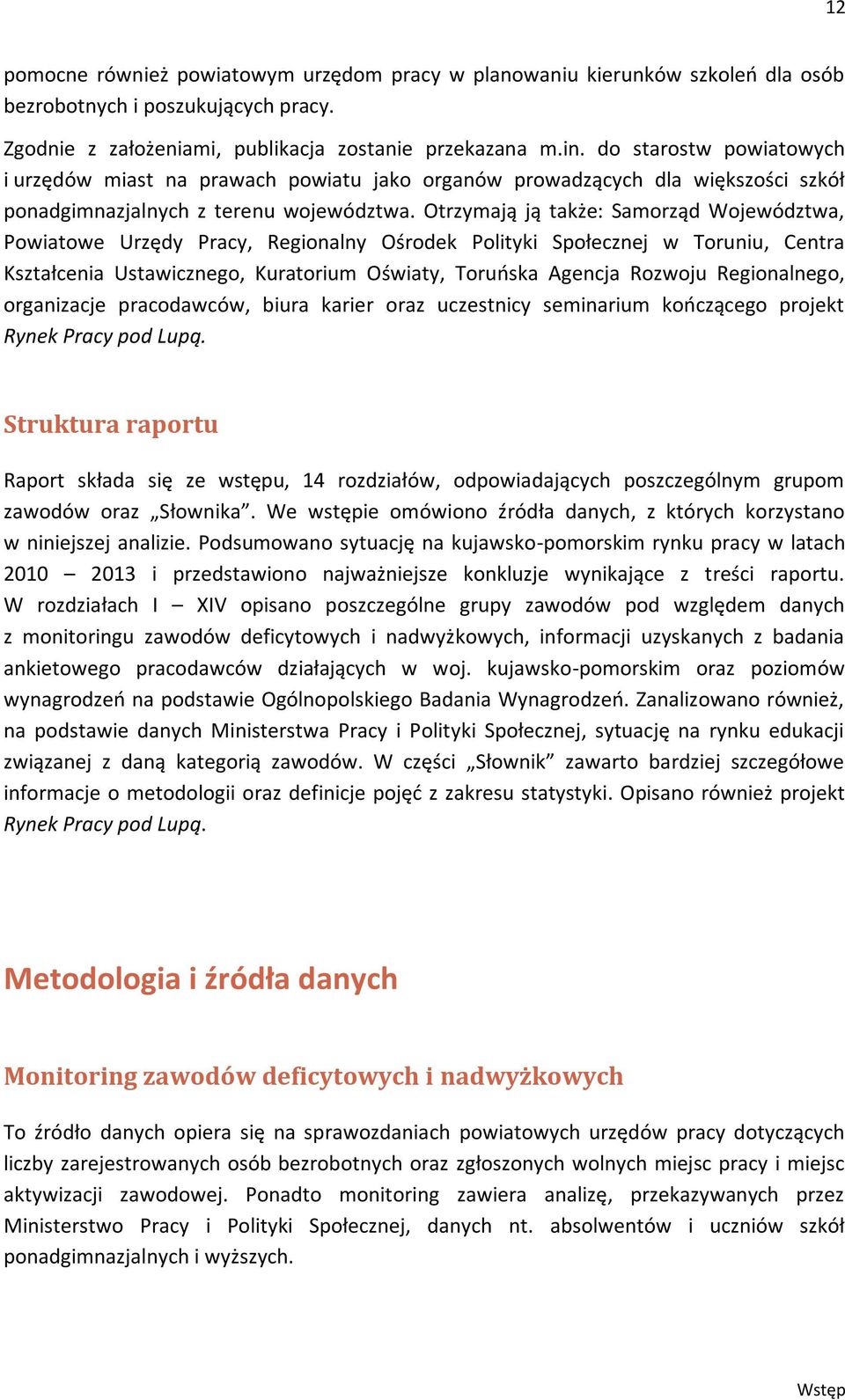 Otrzymają ją także: Samorząd Województwa, Powiatowe Urzędy Pracy, Regionalny Ośrodek Polityki Społecznej w Toruniu, Centra Kształcenia Ustawicznego, Kuratorium Oświaty, Toruńska Agencja Rozwoju