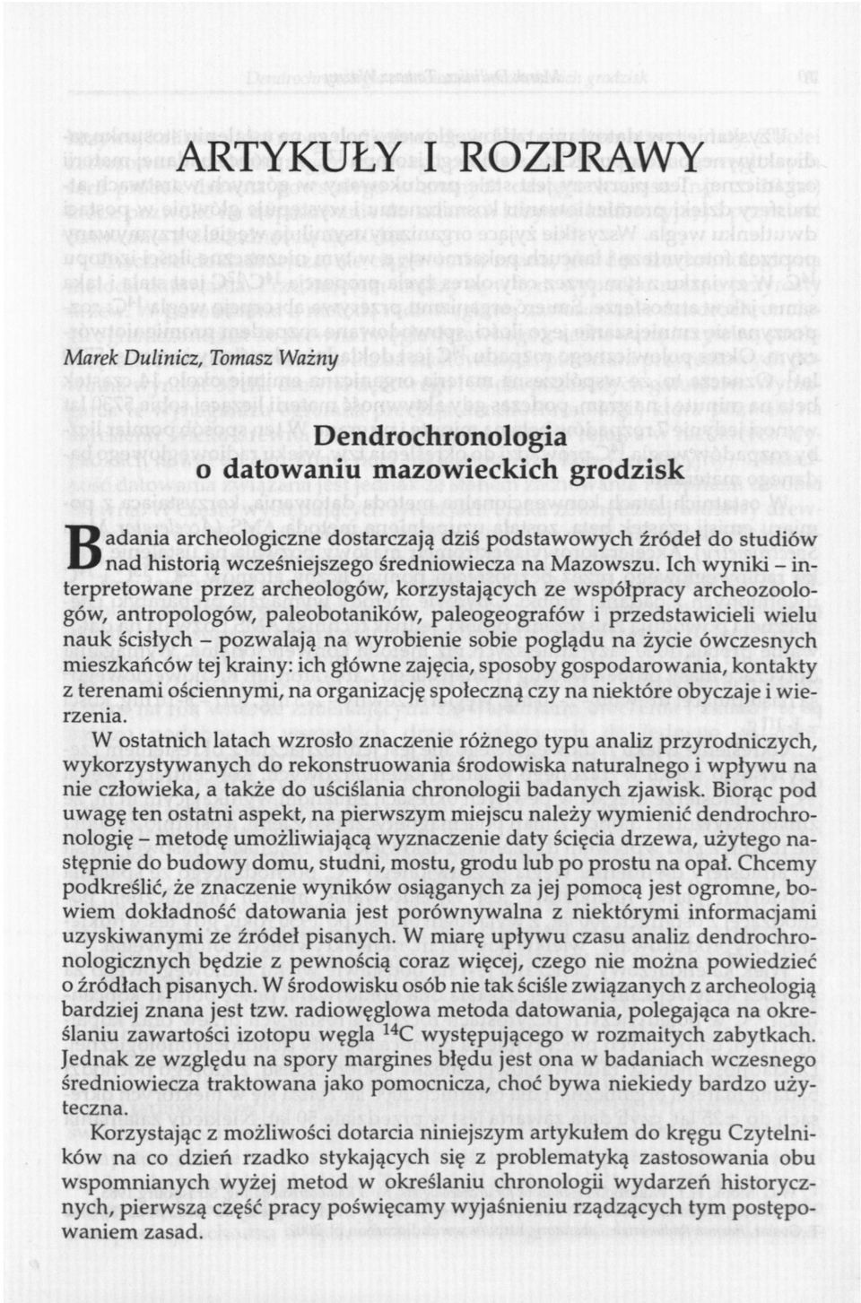 Ich wyniki - interpretowane przez archeologów, korzystających ze współpracy archeozoologów, antropologów, paleobotaników, paleogeografów i przedstawicieli wielu nauk ścisłych - pozwalają na