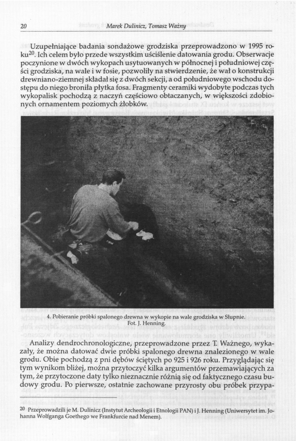 dwóch sekcji, a od południowego wschodu dostępu do niego broniła płytka fosa.