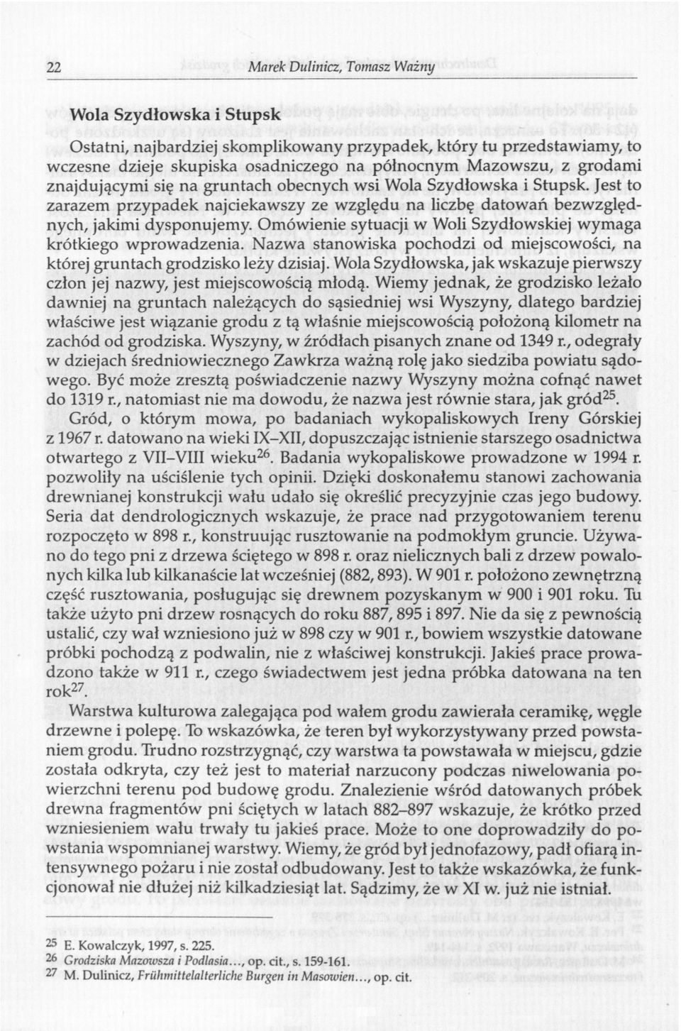 Jest to zarazem przypadek najciekawszy ze względu na liczbę datowań bezwzględnych, jakimi dysponujemy Omówienie sytuacji w Woli Szydłowskiej wymaga krótkiego wprowadzenia.