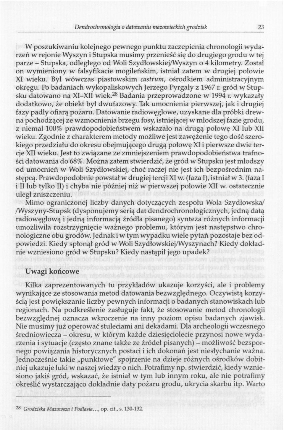 Był wówczas piastowskim castrum, ośrodkiem administracyjnym okręgu. Po badaniach wykopaliskowych Jerzego Pyrgały z 1967 r. gród w Stupsku datowano na XI-XII wiek. 28 Badania przeprowadzone w 1994 r.