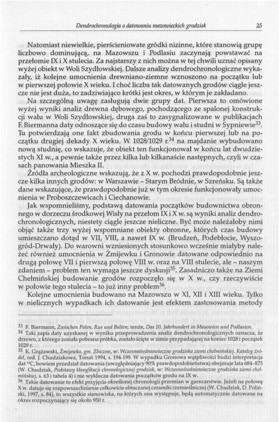 Dalsze analizy dendrochronologiczne wykazały, iż kolejne umocnienia drewniano-ziemne wznoszono na początku lub w pierwszej połowie X wieku.