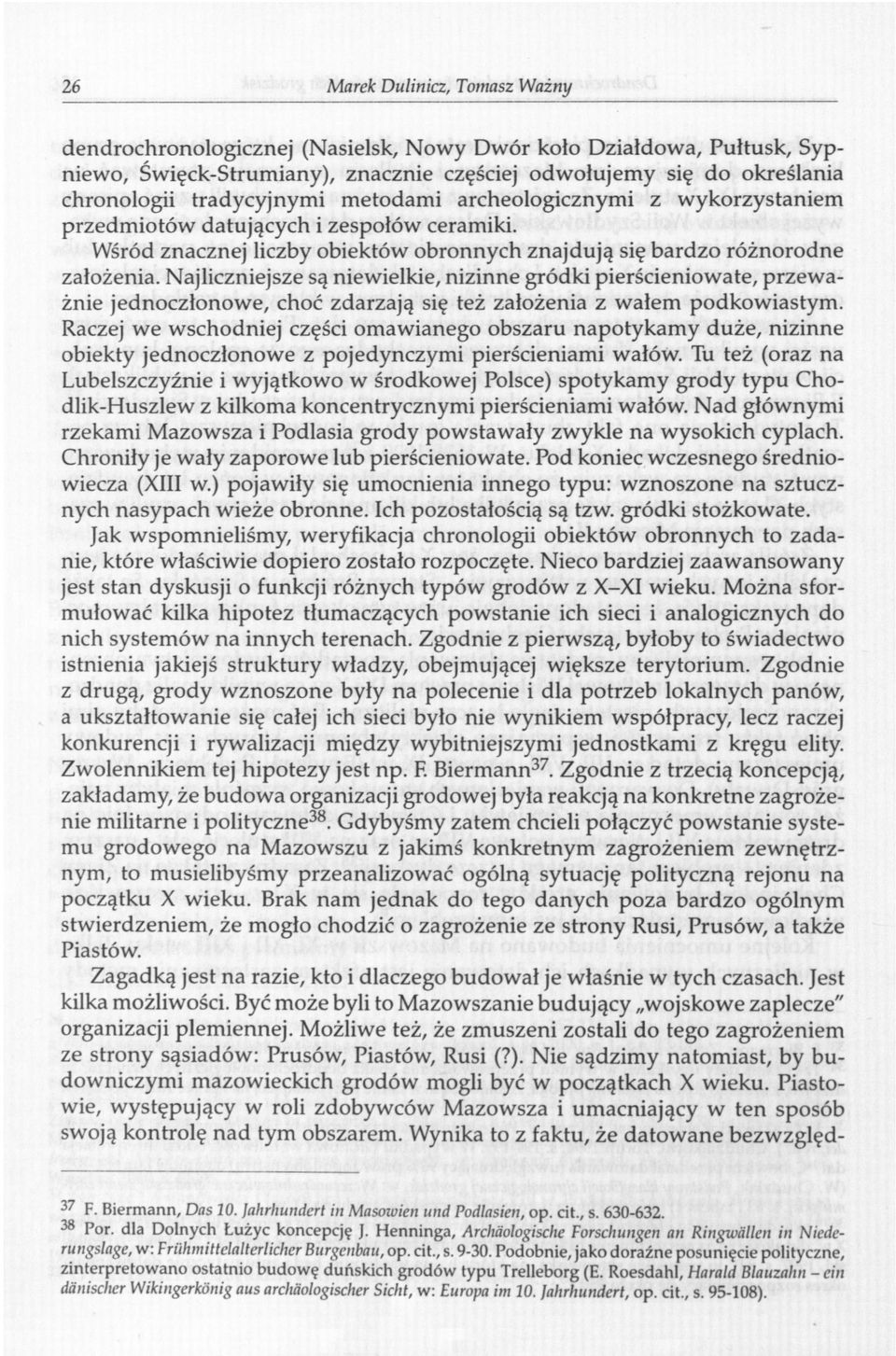 Najliczniejsze są niewielkie, nizinne gródki pierścieniowate, przeważnie jednoczłonowe, choć zdarzają się też założenia z wałem podkowiastym.