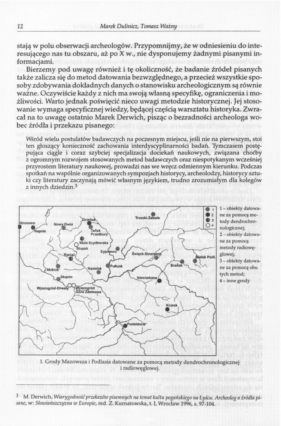 archeologicznym są równie ważne. Oczywiście każdy z nich ma swoją własną specyfikę, ograniczenia i możliwości. Warto jednak poświęcić nieco uwagi metodzie historycznej.