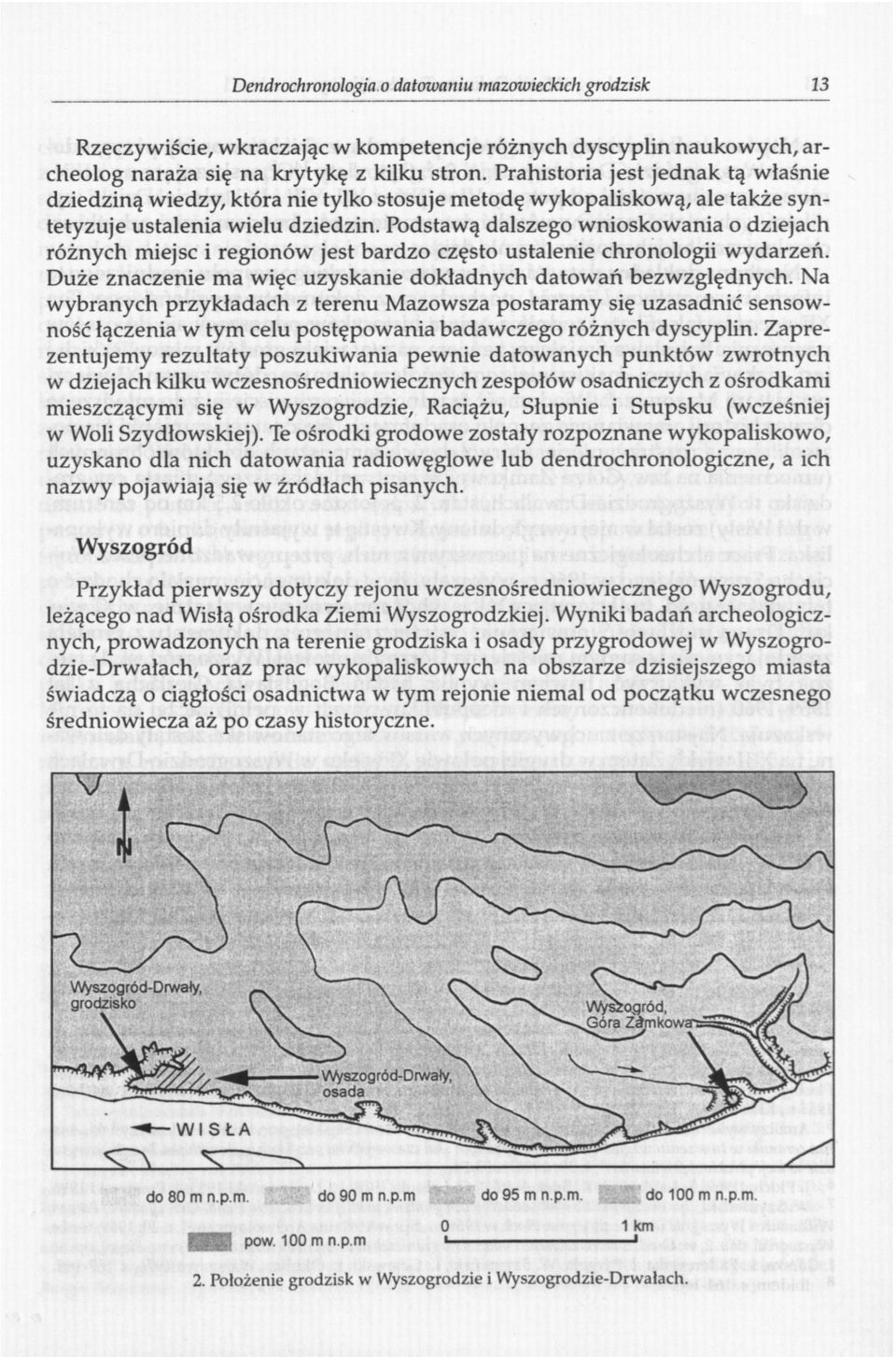Podstawą dalszego wnioskowania o dziejach różnych miejsc i regionów jest bardzo często ustalenie chronologii wydarzeń. Duże znaczenie ma więc uzyskanie dokładnych datowań bezwzględnych.