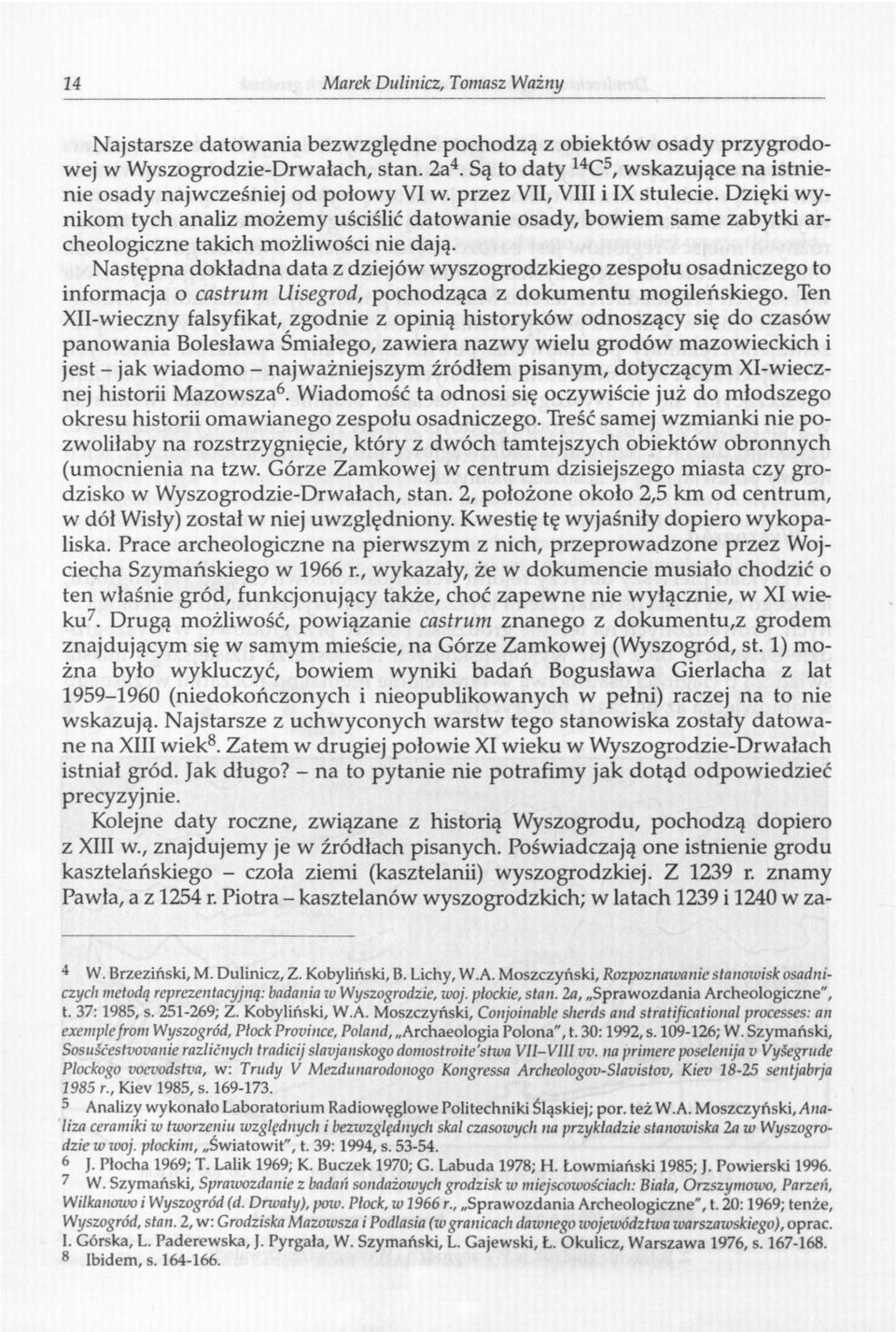 Dzięki wynikom tych analiz możemy uściślić datowanie osady, bowiem same zabytki archeologiczne takich możliwości nie dają.
