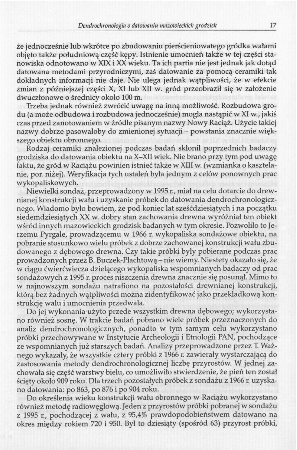 Ta ich partia nie jest jednak jak dotąd datowana metodami przyrodniczymi, zaś datowanie za pomocą ceramiki tak dokładnych informacji nie daje.