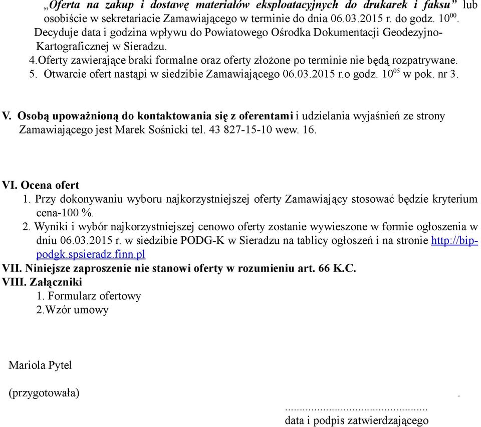 Otwarcie ofert nastąpi w siedzibie Zamawiającego 06.03.2015 r.o godz. 10 05 w pok. nr 3. V.
