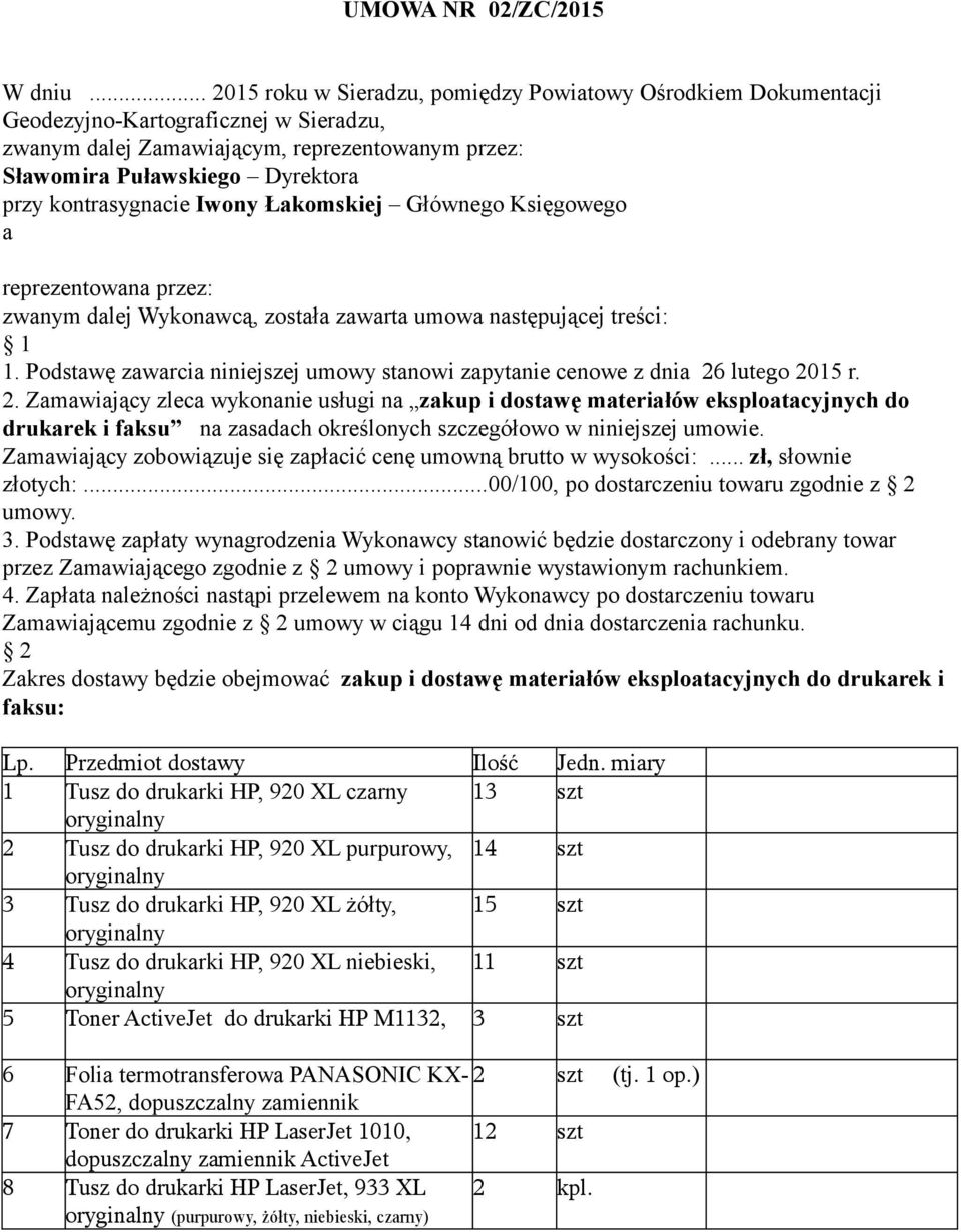 kontrasygnacie Iwony Łakomskiej Głównego Księgowego a reprezentowana przez: zwanym dalej Wykonawcą, została zawarta umowa następującej treści: 1 1.